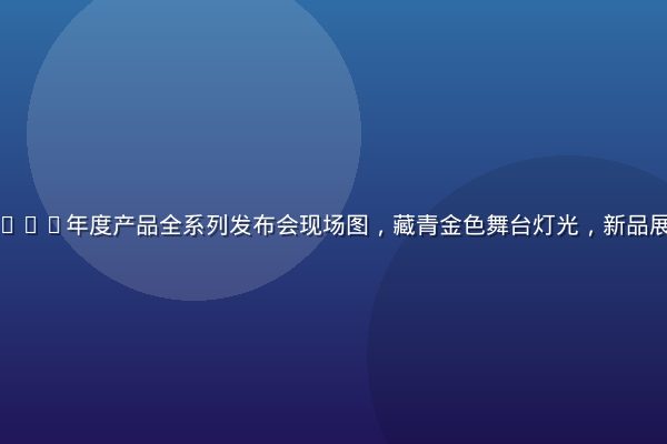 性巴克官网2026年度产品全系列发布会现场图，藏青金色舞台灯光，新品展示台专业感强